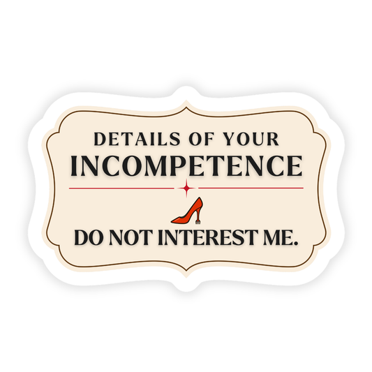 Details of Your Incompetence Do Not Interest Me. Sticker