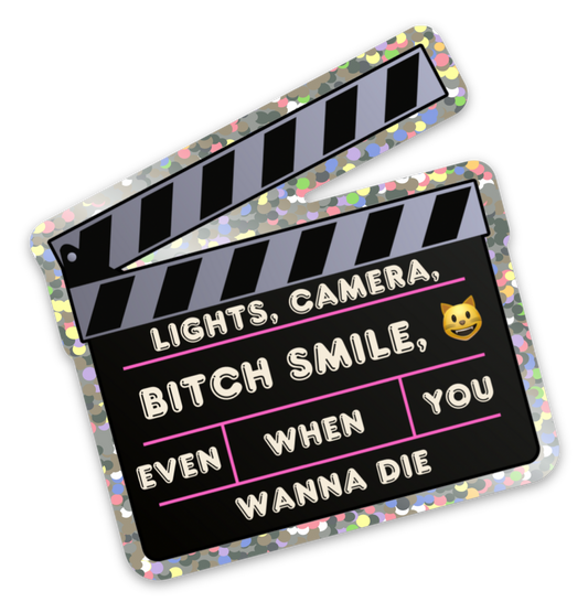 Lights, Camera, Bitch Smile, Even When You Wanna Die